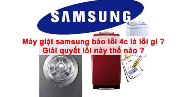 Máy giặt samsung báo lỗi 4c là lỗi gì ? Giải quyết lỗi này thế nào ?